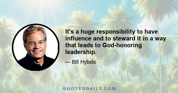 It's a huge responsibility to have influence and to steward it in a way that leads to God-honoring leadership.