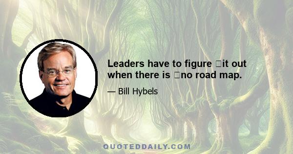 Leaders have to figure it out when there is no road map.