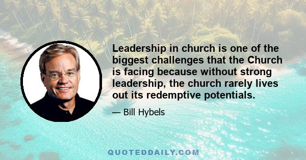 Leadership in church is one of the biggest challenges that the Church is facing because without strong leadership, the church rarely lives out its redemptive potentials.