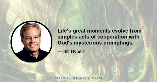 Life's great moments evolve from simples acts of cooperation with God's mysterious promptings.