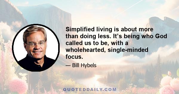 Simplified living is about more than doing less. It’s being who God called us to be, with a wholehearted, single-minded focus.