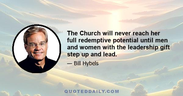 The Church will never reach her full redemptive potential until men and women with the leadership gift step up and lead.