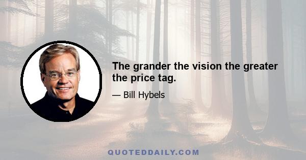 The grander the vision the greater the price tag.