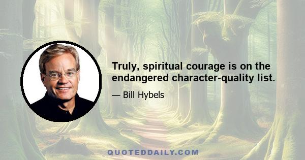 Truly, spiritual courage is on the endangered character-quality list.