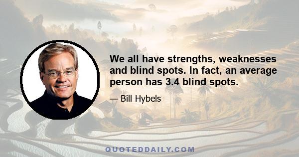 We all have strengths, weaknesses and blind spots. In fact, an average person has 3.4 blind spots.