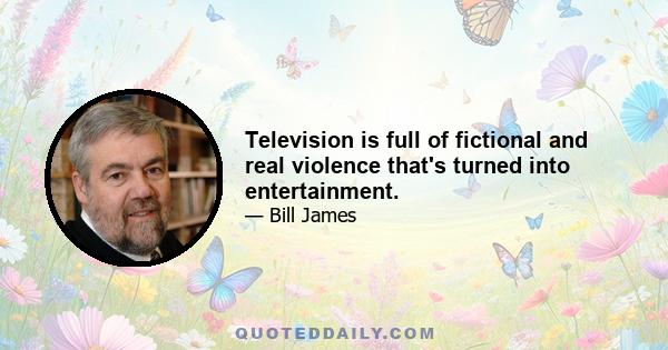 Television is full of fictional and real violence that's turned into entertainment.