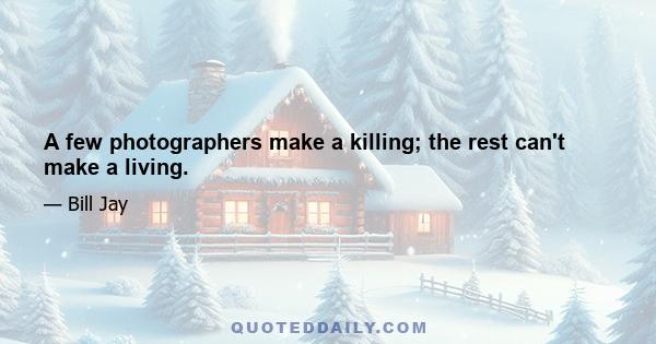 A few photographers make a killing; the rest can't make a living.