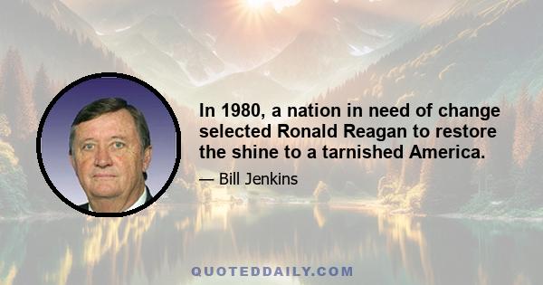 In 1980, a nation in need of change selected Ronald Reagan to restore the shine to a tarnished America.