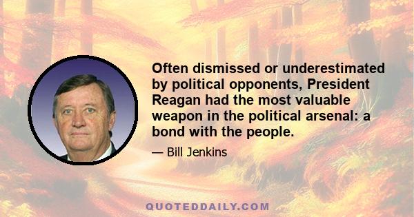 Often dismissed or underestimated by political opponents, President Reagan had the most valuable weapon in the political arsenal: a bond with the people.