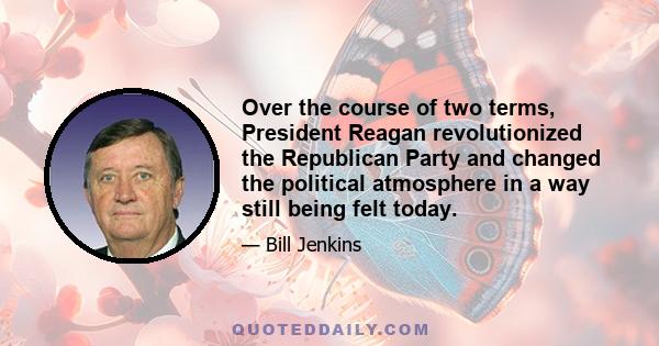 Over the course of two terms, President Reagan revolutionized the Republican Party and changed the political atmosphere in a way still being felt today.