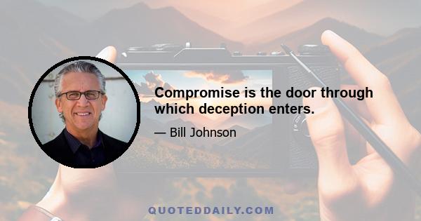 Compromise is the door through which deception enters.