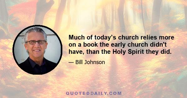 Much of today’s church relies more on a book the early church didn't have, than the Holy Spirit they did.