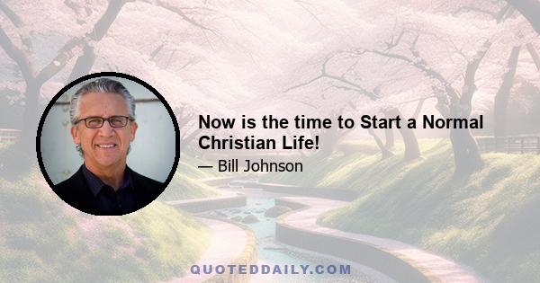 Now is the time to Start a Normal Christian Life!