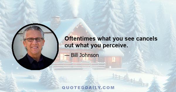 Oftentimes what you see cancels out what you perceive.