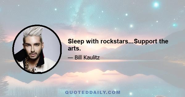 Sleep with rockstars...Support the arts.