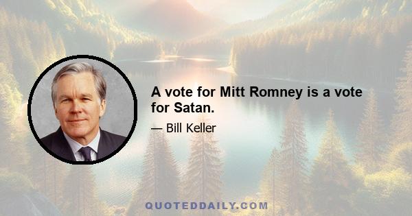 A vote for Mitt Romney is a vote for Satan.