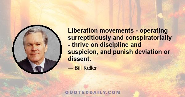 Liberation movements - operating surreptitiously and conspiratorially - thrive on discipline and suspicion, and punish deviation or dissent.