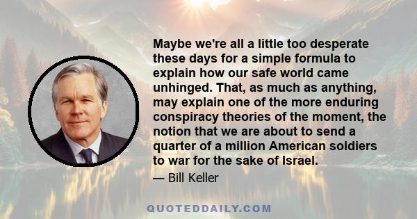 Maybe we're all a little too desperate these days for a simple formula to explain how our safe world came unhinged. That, as much as anything, may explain one of the more enduring conspiracy theories of the moment, the