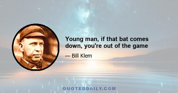 Young man, if that bat comes down, you're out of the game