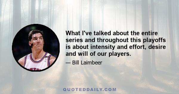 What I've talked about the entire series and throughout this playoffs is about intensity and effort, desire and will of our players.