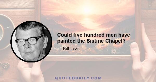 Could five hundred men have painted the Sistine Chapel?