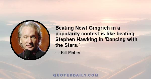 Beating Newt Gingrich in a popularity contest is like beating Stephen Hawking in 'Dancing with the Stars.'