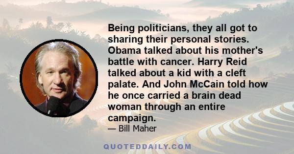 Being politicians, they all got to sharing their personal stories. Obama talked about his mother's battle with cancer. Harry Reid talked about a kid with a cleft palate. And John McCain told how he once carried a brain