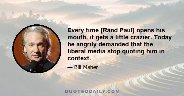 Every time [Rand Paul] opens his mouth, it gets a little crazier. Today he angrily demanded that the liberal media stop quoting him in context.