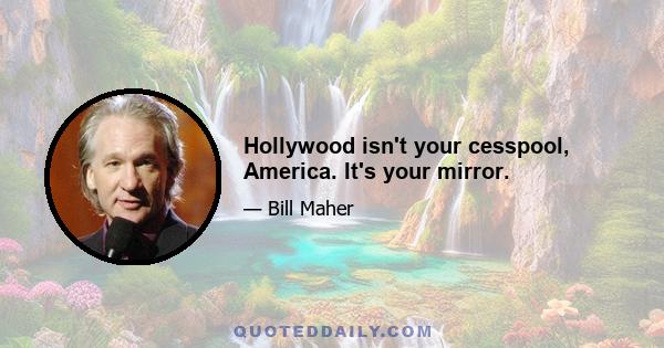 Hollywood isn't your cesspool, America. It's your mirror.