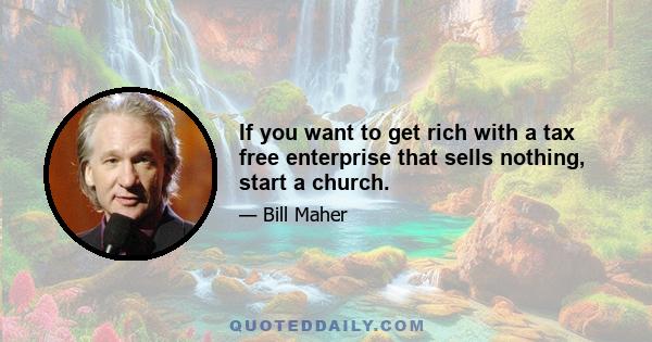 If you want to get rich with a tax free enterprise that sells nothing, start a church.