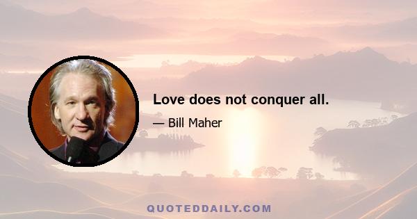 Love does not conquer all.