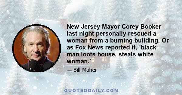 New Jersey Mayor Corey Booker last night personally rescued a woman from a burning building. Or as Fox News reported it, 'black man loots house, steals white woman.'