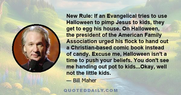 New Rule: If an Evangelical tries to use Halloween to pimp Jesus to kids, they get to egg his house. On Halloween, the president of the American Family Association urged his flock to hand out a Christian-based comic