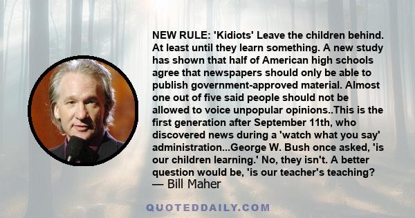 NEW RULE: 'Kidiots' Leave the children behind. At least until they learn something. A new study has shown that half of American high schools agree that newspapers should only be able to publish government-approved