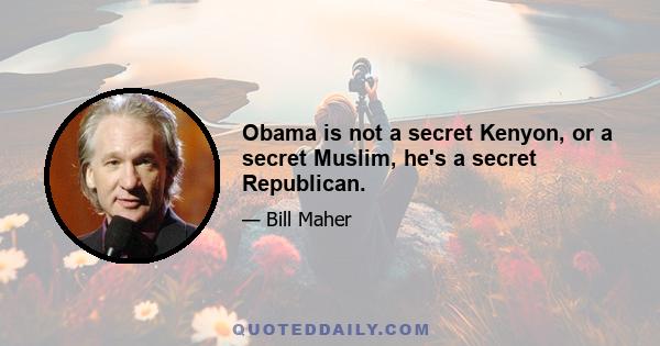 Obama is not a secret Kenyon, or a secret Muslim, he's a secret Republican.