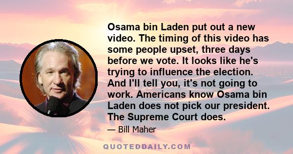 Osama bin Laden put out a new video. The timing of this video has some people upset, three days before we vote. It looks like he's trying to influence the election. And I'll tell you, it's not going to work. Americans