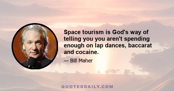 Space tourism is God's way of telling you you aren't spending enough on lap dances, baccarat and cocaine.