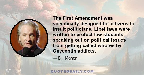 The First Amendment was specifically designed for citizens to insult politicians. Libel laws were written to protect law students speaking out on political issues from getting called whores by Oxycontin addicts.