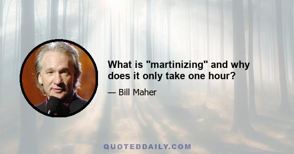 What is martinizing and why does it only take one hour?