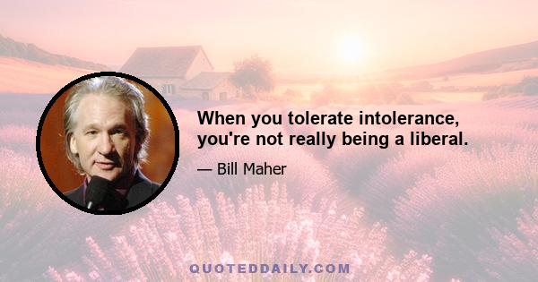 When you tolerate intolerance, you're not really being a liberal.