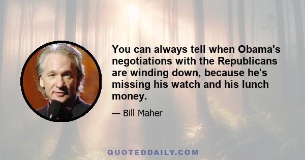 You can always tell when Obama's negotiations with the Republicans are winding down, because he's missing his watch and his lunch money.