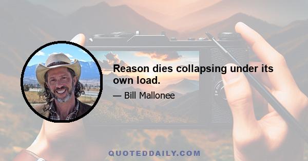 Reason dies collapsing under its own load.