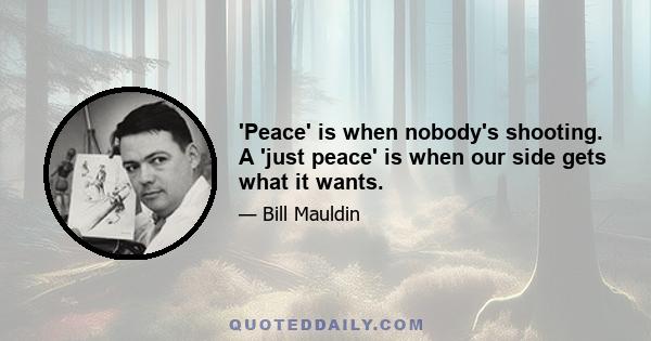 'Peace' is when nobody's shooting. A 'just peace' is when our side gets what it wants.