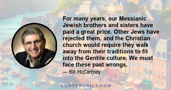 For many years, our Messianic Jewish brothers and sisters have paid a great price. Other Jews have rejected them, and the Christian church would require they walk away from their traditions to fit into the Gentile