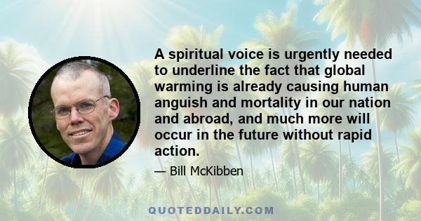 A spiritual voice is urgently needed to underline the fact that global warming is already causing human anguish and mortality in our nation and abroad, and much more will occur in the future without rapid action.