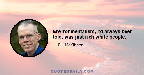 Environmentalism, I'd always been told, was just rich white people.