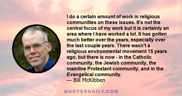 I do a certain amount of work in religious communities on these issues. It's not the central focus of my work but it is certainly an area where I have worked a lot. It has gotten much better over the years, especially