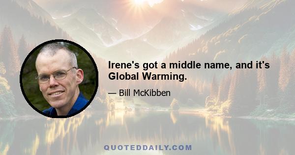 Irene's got a middle name, and it's Global Warming.