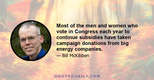 Most of the men and women who vote in Congress each year to continue subsidies have taken campaign donations from big energy companies.