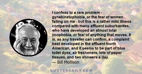 I confess to a rare problem - gynekinetophobia, or the fear of women falling on me - but this is a rather mild illness compared with many affluent suburbanites, who have developed an almost total zoophobia, or fear of